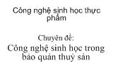 Chuyên đề Công nghệ sinh học trong bảo quản thuỷ sản