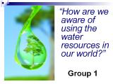How are we aware of using the water resources in our world