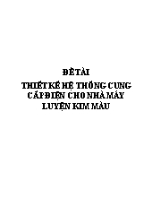 Đề tài Thiết kế hệ thống cung cấp điện cho nhà máy luyện kim màu