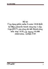 Đề tài Ứng dụng phần mềm Iventer 2010 thiết kế Hộp giảm tốc bánh răng trụ 2 cấp. Lập QTCN gia công chi tiết Bánh răng trên trục số II, sản lượng 10.000 chiếc/năm, vật liệu C45