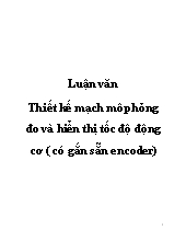 Luận văn Thiết kế mạch mô phỏng đo và hiển thị tốc độ động cơ (có gắn sẵn encoder)