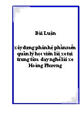 Bài luận Xây dựng phân hệ phần mền quản lý học viên lái xe tại trung tâm dạy nghề lái xe Hoàng Phương