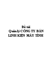 Đề tài Quản lý công ty bán linh kiện máy tính