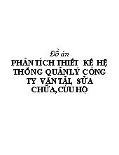 Đồ án Phân tích thiết kế hệ thống quản lý công ty vận tải, sửa chữa, cứu hộ