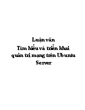 Luận văn Tìm hiểu và triển khai quản trị mạng trên Ubuntu Server