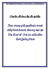Chuyên đề Thực trạng giải quyết các tranh chấp kinh doanh, thương mại tại Tòa Kinh tế - Toà án nhân dân tỉnh Quảng Nam