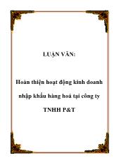 Đề tài Hoàn thiện hoạt động kinh doanh nhập khẩu hàng hoá tại công ty TNHH P&T