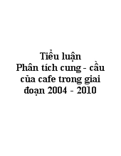 Tiểu luận Phân tích cung - Cầu của cafe trong giai đoạn 2004 - 2010