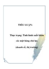 Tiểu luận Thực trạng: Tình hình xuất khẩu các mặt hàng chủ lực (doanh số, thị trường)