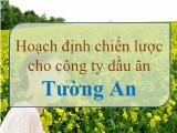 Hoạch định chiến lược cho công ty dầu ăn Tường An