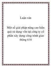 Luận văn Một số giải pháp nâng cao hiệu quả sử dụng vốn tại công ty cổ phần xây dựng công trình giao thông 610