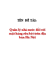 Đề tài Quản lý nhà nước đối với mặt hàng sữa bột trên địa bàn Hà Nội