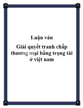 Luận văn Giải quyết tranh chấp thương mại bằng trọng tài tại Việt Nam