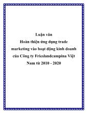 Luận văn Hoàn thiện ứng dụng trade marketing vào hoạt động kinh doanh của Công ty Frieslandcampina Việt Nam từ 2010 - 2020