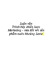 Luận văn Trình bày chiến lược Marketing - Mix đối với sản phẩm nước khoáng Lavie