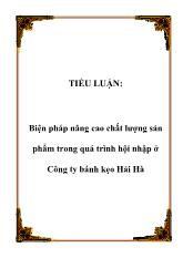 Tiểu luận Biện pháp nâng cao chất lượng sản phẩm trong quá trình hội nhập tại Công ty bánh kẹo Hải Hà