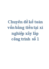 Chuyên đề Kế toán vốn bằng tiền tại xí nghiệp xây lắp công trinh số 1