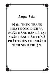 Đề tài Thực trạng hoạt động dịch vụ ngân hàng bán lẻ tại ngân hàng đầu tư và phát triển chi nhánh tỉnh Ninh Thuận