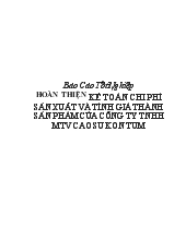Đề tài Hoàn thiện kế toán chi phí sản xuất và tính giá thành sản phẩm của công ty TNHH MTV cao su Kon Tum