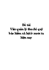 Đề tài Việc quản lý thu chi quỹ bảo hiểm xã hội ở nước ta hiện nay