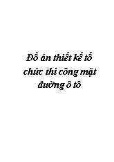 Đồ án Thiết kế tổ chức thi công mặt đường ô tô