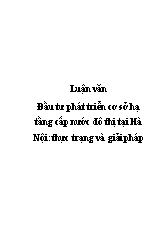 Luận văn Đầu tư phát triển cơ sở hạ tầng cấp nước đô thị tại Hà Nội: Thực trạng và giải pháp