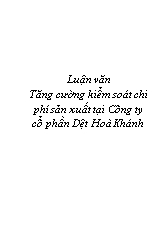 Luận văn Tăng cường kiểm soát chi phí sản xuất tại công ty cổ phần dệt Hoà Khánh
