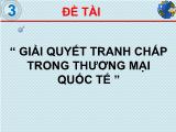 Đề tài Giải quyết tranh chấp trong thương mại quốc tế