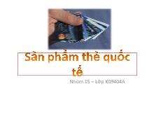 Bài thuyết trình Sản phẩm thẻ quốc tế