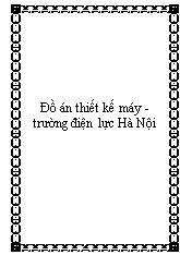 Đồ án Thiết kế máy - Trường điện lực Hà Nội