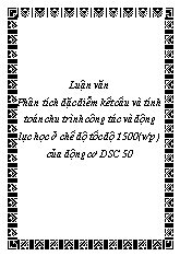 Luận văn Phân tích đặc điểm kết cấu và tính toán chu trình công tác và động lực học ở chế độ tốc độ 1500( v/p ) của động cơ DSC 50