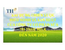 Đề tài Xây dựng chiến lược điều hành và sản xuất của công ty cổ phần sữa TH True Mmilk đến năm 2020