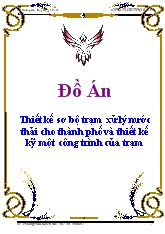 Đồ án Thiết kế sơ bộ trạm xử lý nước thải cho thành phố và thiết kế kỹ một công trình của trạm