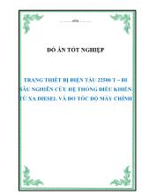 Đồ án Trang thiết bị điện tàu 22500 t – đi sâu nghiên cứu hệ thống điều khiển từ xa diesel và đo tốc độ máy chính