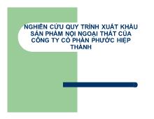 Bài thuyết trình Nghiên cứu quy trình xuất khẩu sản phẩm nội ngoại thất của công ty cổ phần phước Hiệp Thành