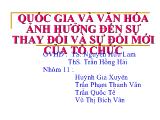 Bài thuyết trình Quốc gia và văn hóa ảnh hưởng đến sự thay đổi và sự đổi mới của tổ chức