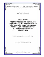 Tóm tắt luận án Phát triển thị trường dịch vụ ngân hàng trên địa bàn các tỉnh tây nguyên của các ngân hàng thương mại trong nước trong điều kiện hội nhập kinh tế quốc tế của Việt Nam