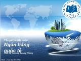 Thuyết trình môn: Ngân hàng quốc tế